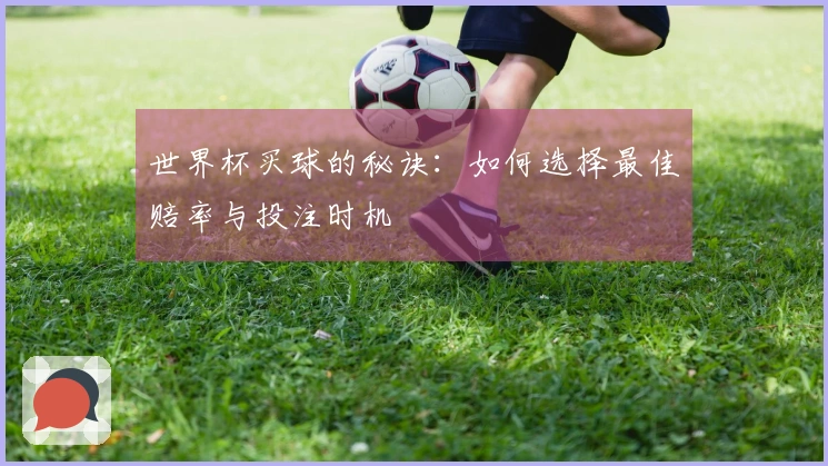 世界杯买球的秘诀：如何选择最佳赔率与投注时机